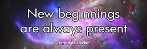 New beginnings are always present.-Harold W. Becker