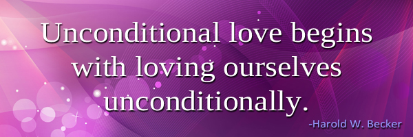 Unconditional love begins with loving ourselves unconditionally. - Harold W. Becker